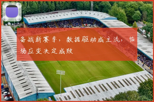 备战新赛季，数据驱动成主流，临场应变决定成败 - Kaiyun