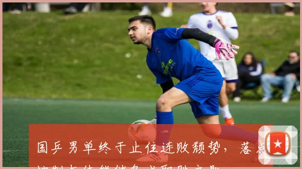 国乒男单终于止住连败颓势，落点控制与体能储备成取胜之匙