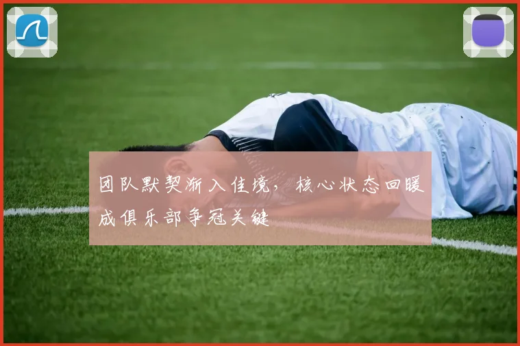 团队默契渐入佳境，核心状态回暖成俱乐部争冠关键